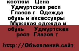 костюм › Цена ­ 2 500 - Удмуртская респ., Глазов г. Одежда, обувь и аксессуары » Мужская одежда и обувь   . Удмуртская респ.,Глазов г.